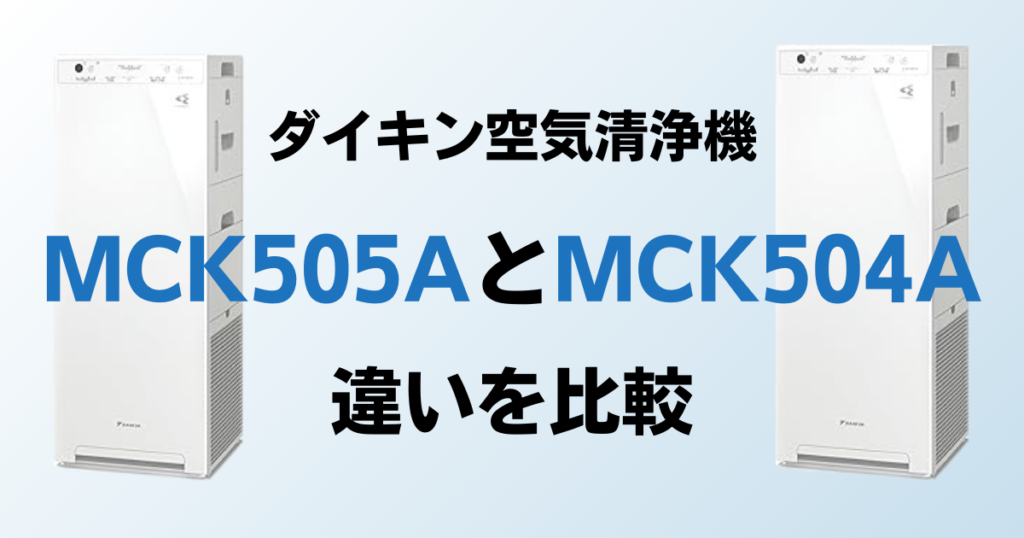 MCK505AとMCK504Aの違いを比較！どちらがおすすめ？ダイキン空気清浄機について解説_03