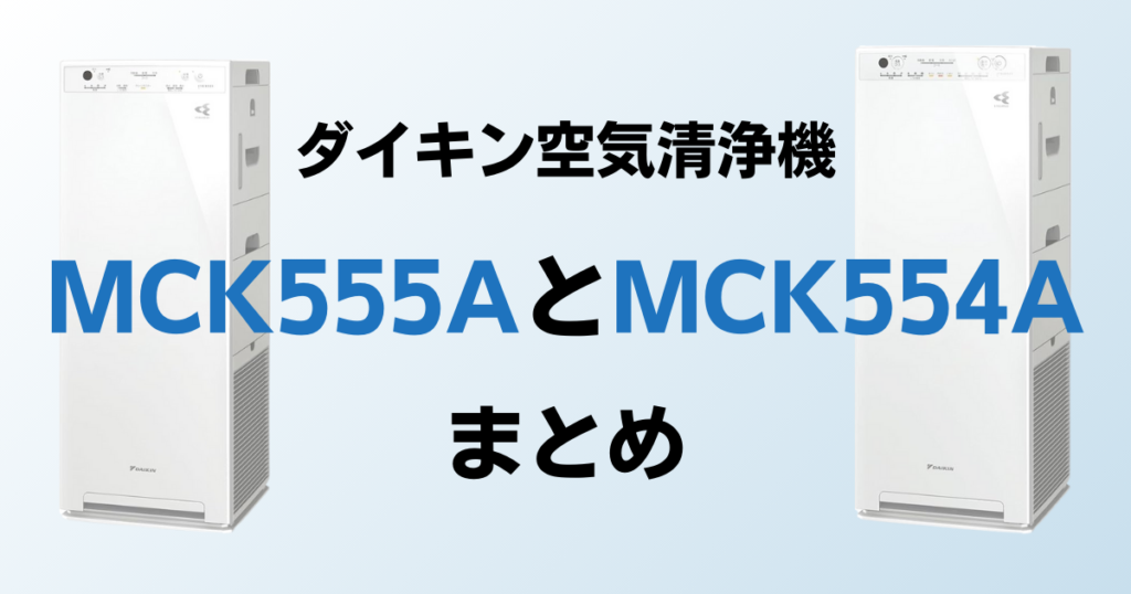 MCK555AとMCK554Aの違いを比較！結局どっちがおすすめ？ダイキン空気清浄機について解説_まとめ03