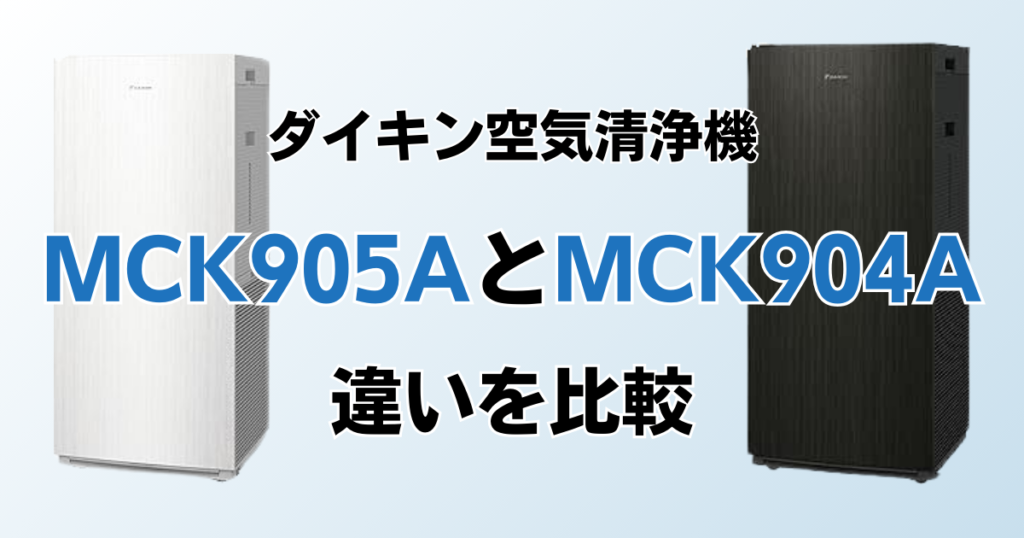 MCK905AとMCK904Aの違いを比較！どちらがおすすめ？ダイキン空気清浄機について解説_01