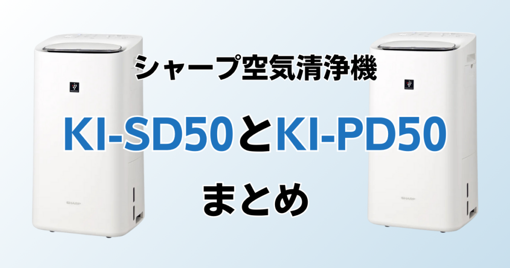 KI-SD50とKI-PD50（型落ち）の違いを比較！どちらがおすすめ？シャープ空気清浄機について解説_まとめ01