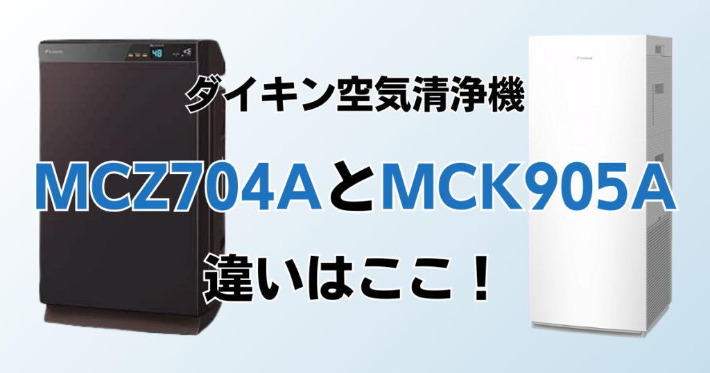 MCZ704AとMCK905Aの違いを比較！結局どっちがおすすめ？ダイキン空気清浄機について解説_違い01