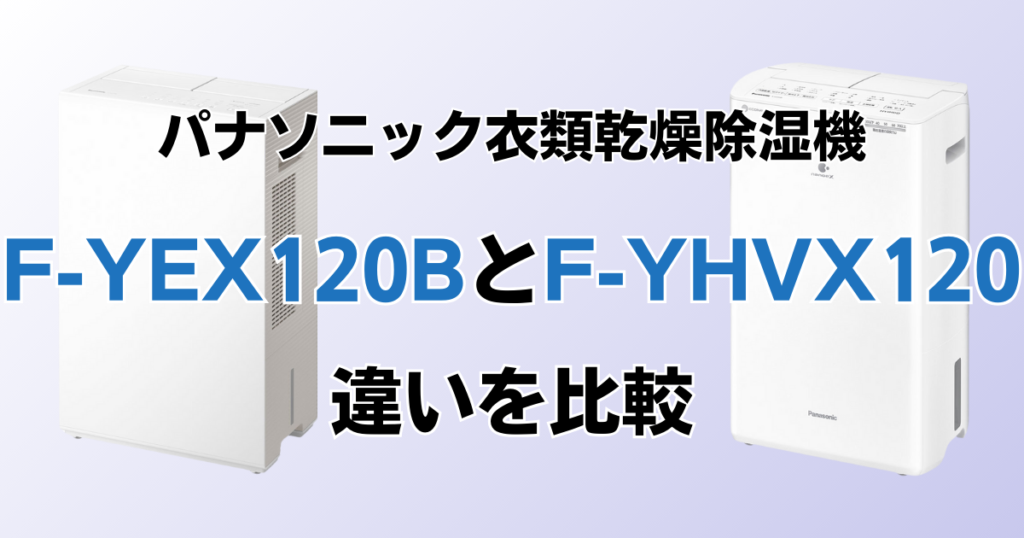 F-YEX120BとF-YHVX120の違いを比較！どちらがおすすめ？パナソニック衣類乾燥除湿機について解説_01