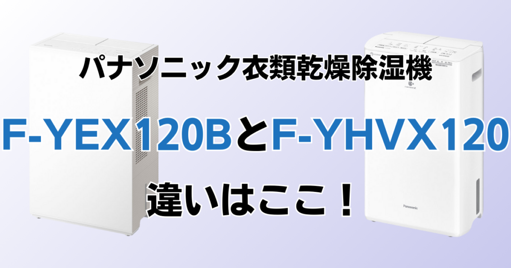 F-YEX120BとF-YHVX120の違いを比較！どちらがおすすめ？パナソニック衣類乾燥除湿機について解説_違い01