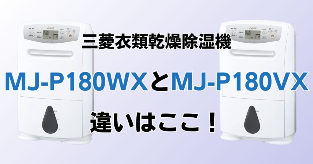 MJ-P180WXとMJ-P180VXの違いを比較！どちらがおすすめ？三菱衣類乾燥除湿機について解説_違い01