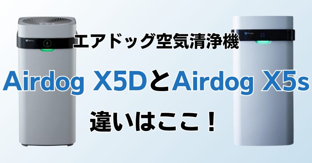 Airdog X5DとAirdog X5sの違いを比較！どちらがおすすめ？エアドッグ空気清浄機について解説_違い01