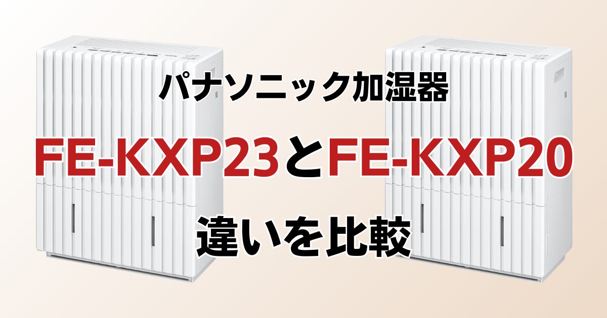 FE-KXP23とFE-KXP20の違いを比較！どちらがおすすめ？パナソニック加湿器について解説_01