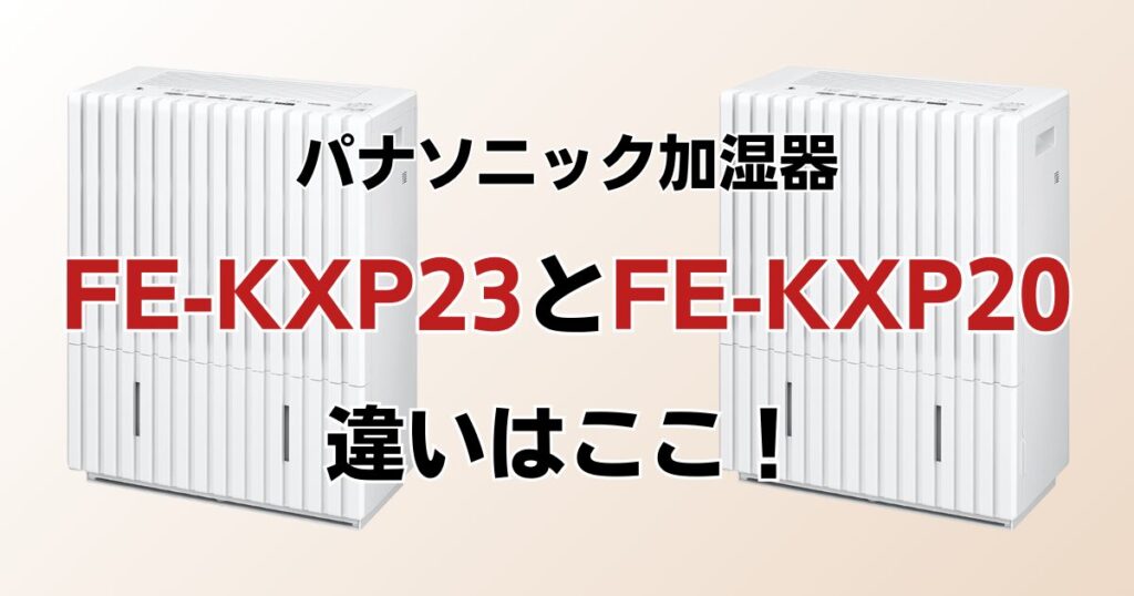 FE-KXP23とFE-KXP20の違いを比較！どちらがおすすめ？パナソニック加湿器について解説_違い01