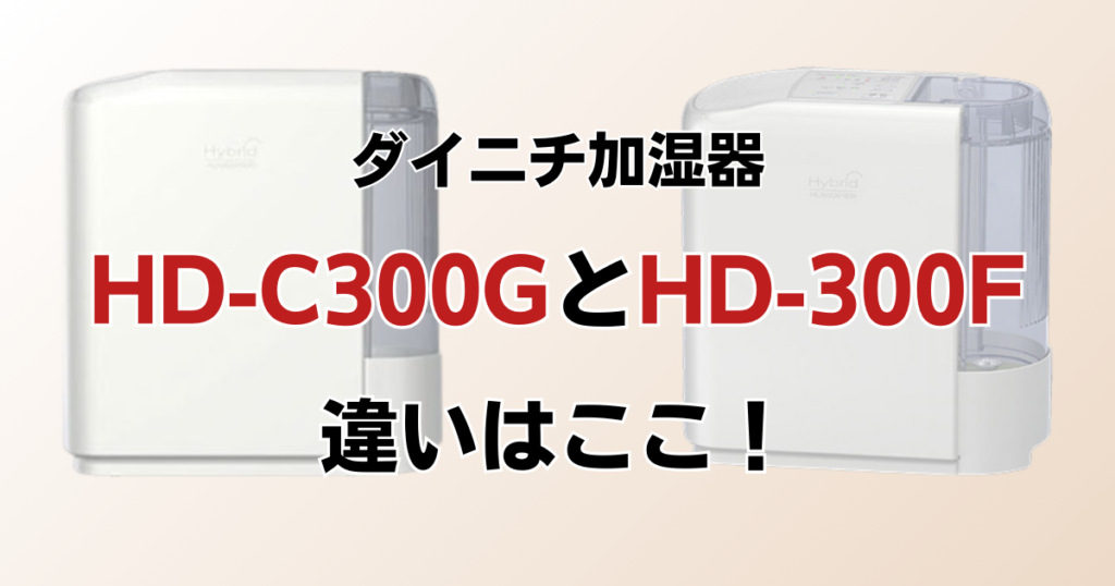 HD-C300GとHD-300Fの違いを比較！どちらがおすすめ？ダイニチ加湿器について解説_違い01