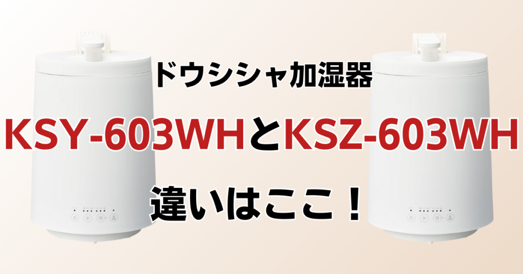 KSY-603WHとKSZ-603WHの違いを比較！どちらがおすすめ？ドウシシャ加湿器について解説_違い01