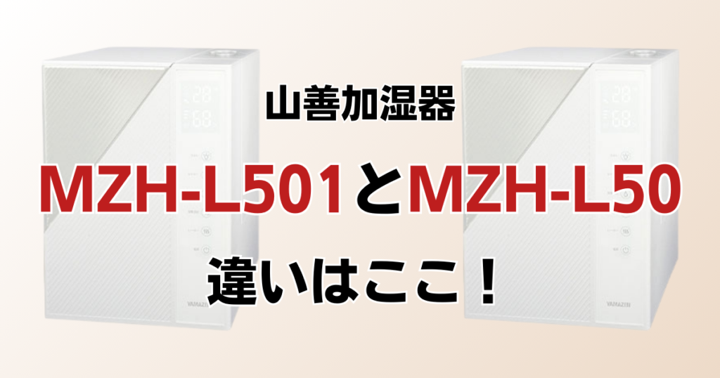 MZH-L501とMZH-L50の違いを比較！どちらがおすすめ？山善加湿器について解説_違い01