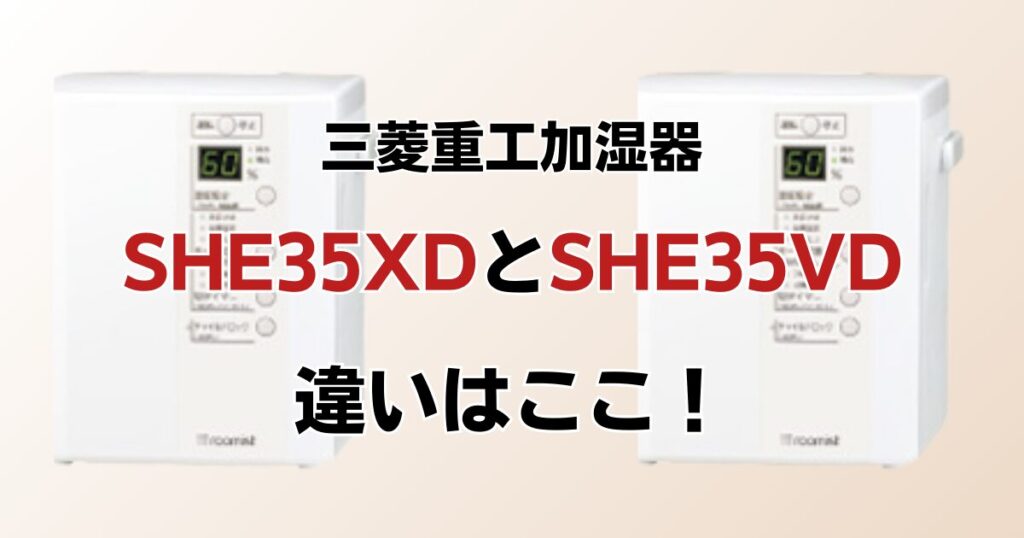 SHE35XDとSHE35VDの違いを比較！どちらがおすすめ？三菱重工加湿器について解説_違い01