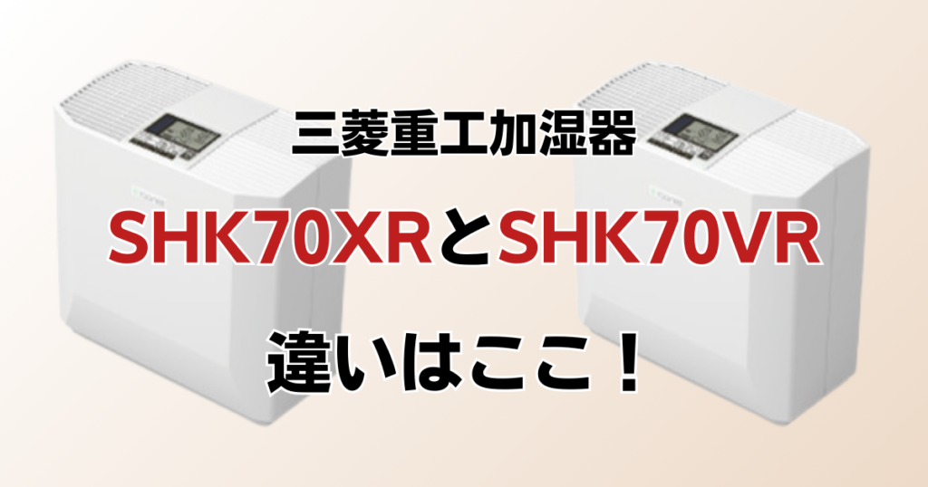 SHK70XRとSHK70VRの違いを比較！どちらがおすすめ？三菱重工加湿器について解説_違い01