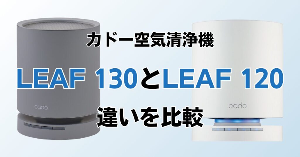 LEAF 130とLEAF 120の違いを比較！どちらがおすすめ？カドー空気清浄機について解説_01