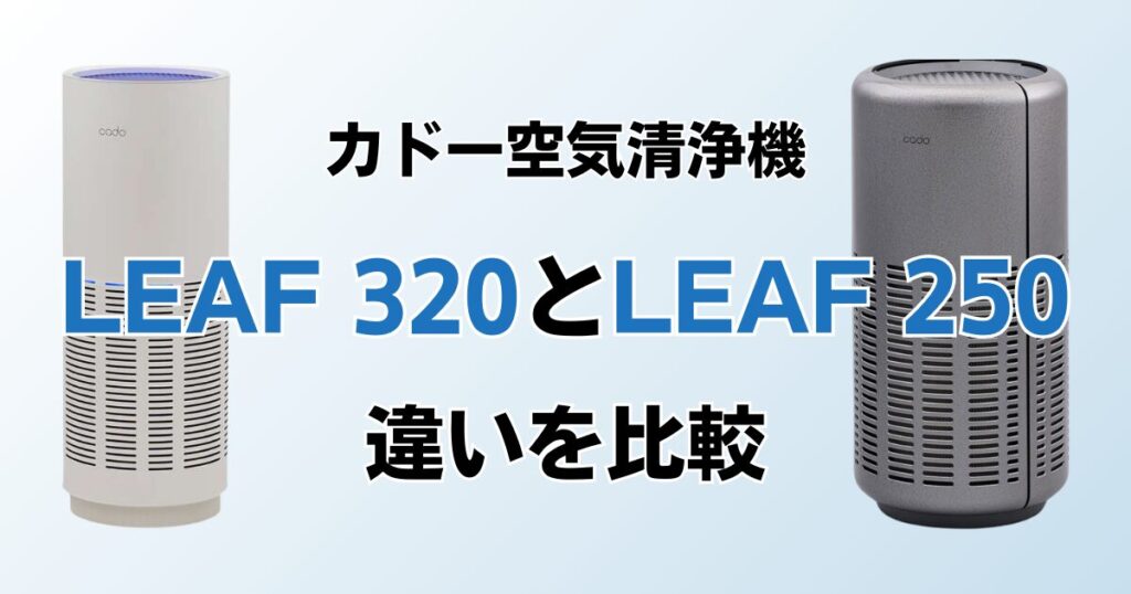 LEAF 320とLEAF 250の違いを比較！どちらがおすすめ？カドー空気清浄機について解説_01