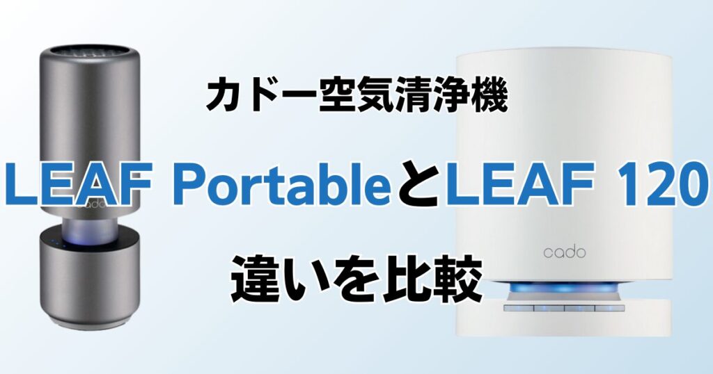 LEAF PortableとLEAF 120の違いを比較！どちらがおすすめ？カドー空気清浄機について解説_01