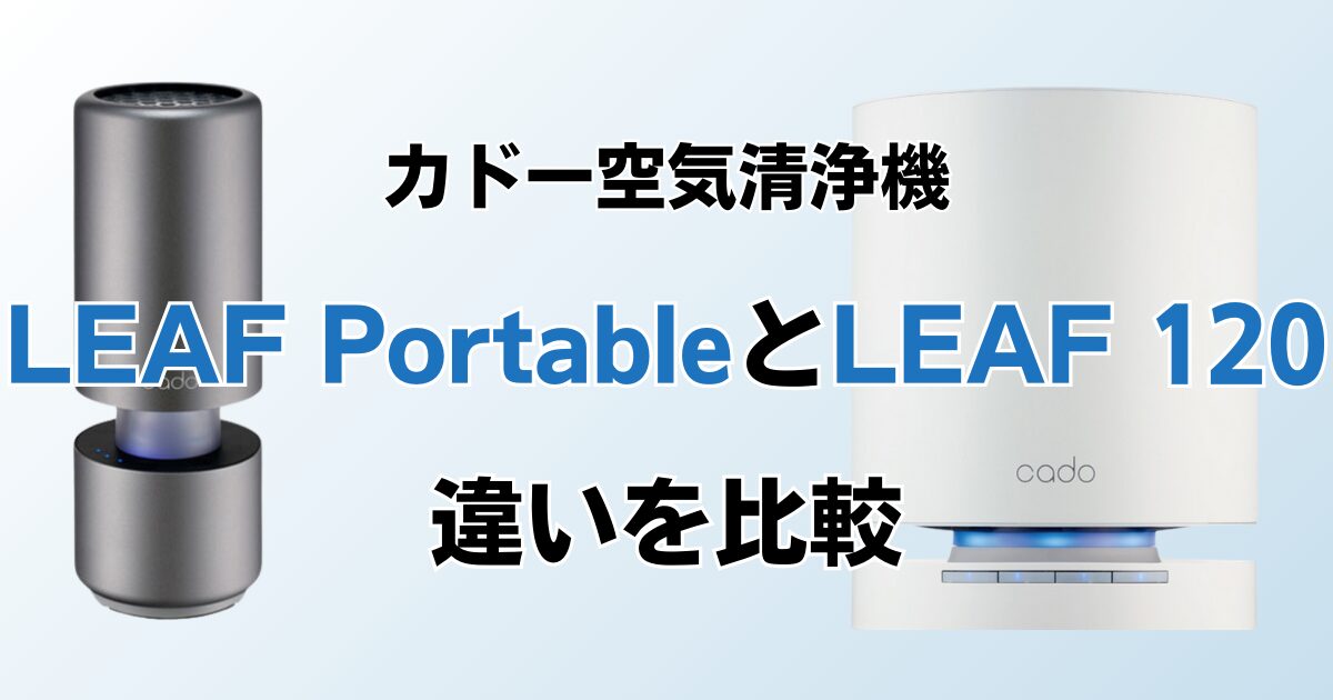 LEAF PortableとLEAF 120の違いを比較！どちらがおすすめ？カドー空気清浄機について解説_01