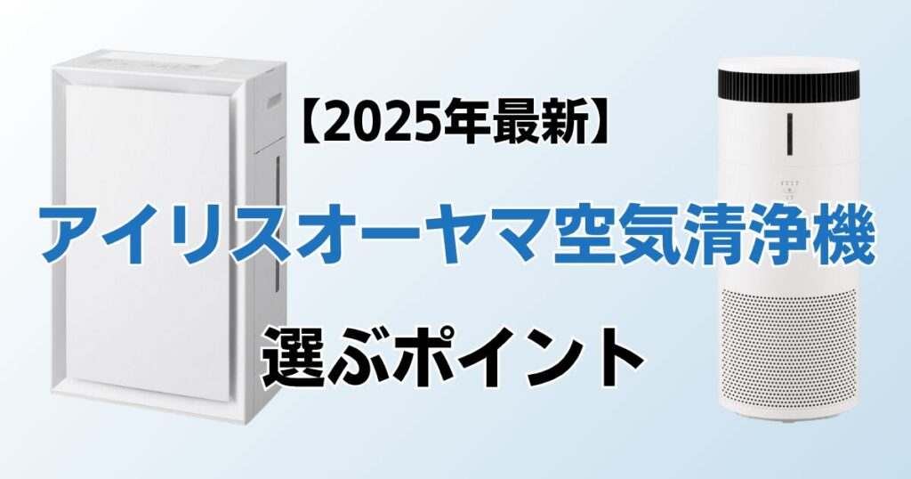 アイリスオーヤマの空気清浄機おすすめ7選！2025年最新の人気モデルについて解説_ポイント01