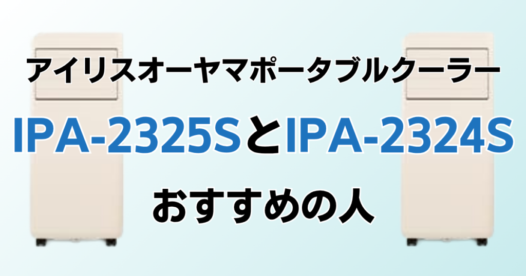 IPA-2325SとIPA-2324Sの違いを比較！どちらがおすすめ？アイリスオーヤマポータブルクーラーについて解説_おすすめ01