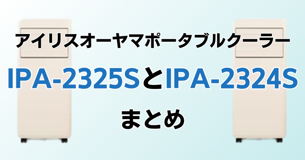 IPA-2325SとIPA-2324Sの違いを比較！どちらがおすすめ？アイリスオーヤマポータブルクーラーについて解説_まとめ01