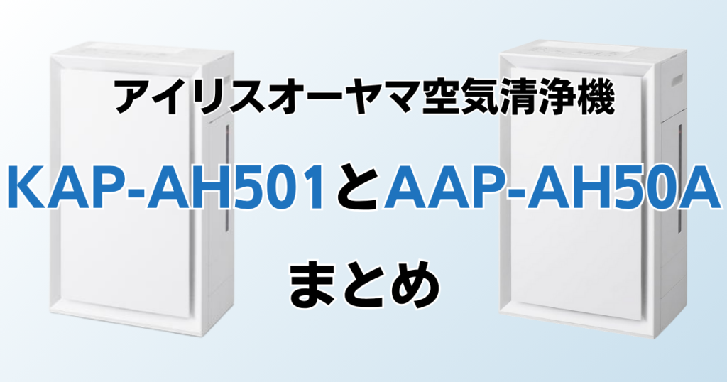 KAP-AH501とAAP-AH50Aの違いを比較！どちらがおすすめ？アイリスオーヤマ空気清浄機について解説_まとめ01