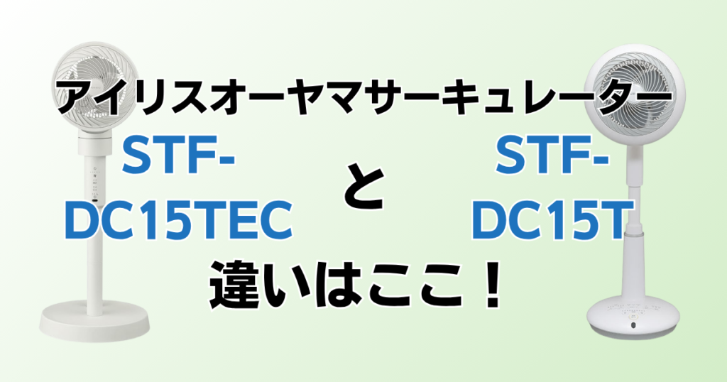 STF-DC15TECとSTF-DC15Tの違いを比較！どちらがおすすめ？アイリスオーヤマサーキュレーターについて解説_違い01