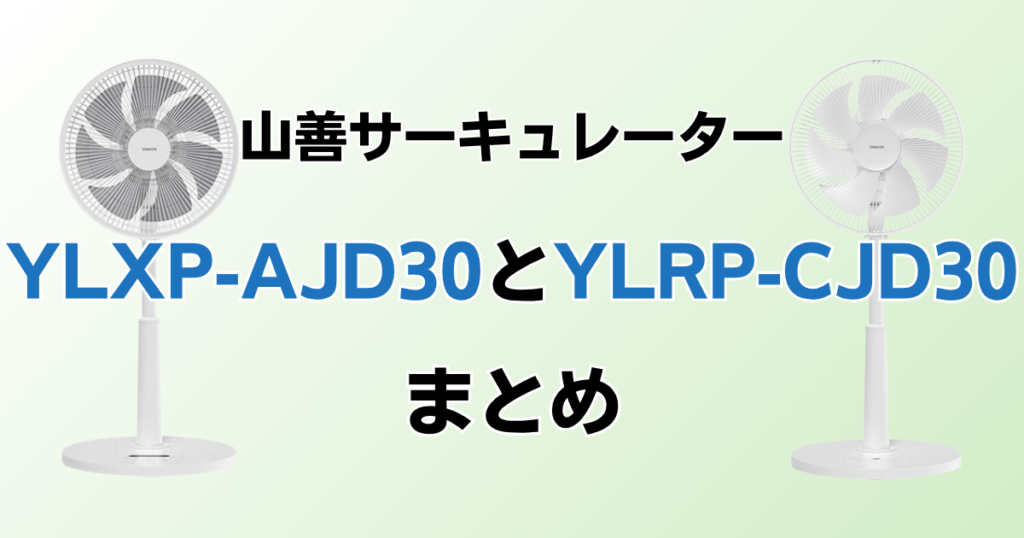 YLXP-AJD30とYLRP-CJD30の違いを比較！どちらがおすすめ？山善サーキュレーターについて解説_まとめ01