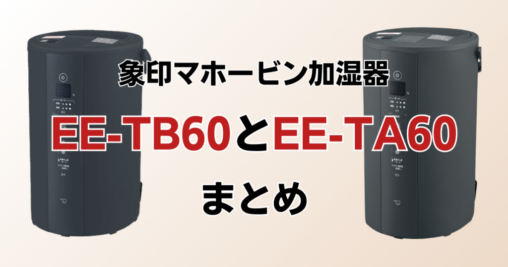 EE-TB60とEE-TA60の違いを比較！どちらがおすすめ？象印マホービン加湿器について解説_まとめ01