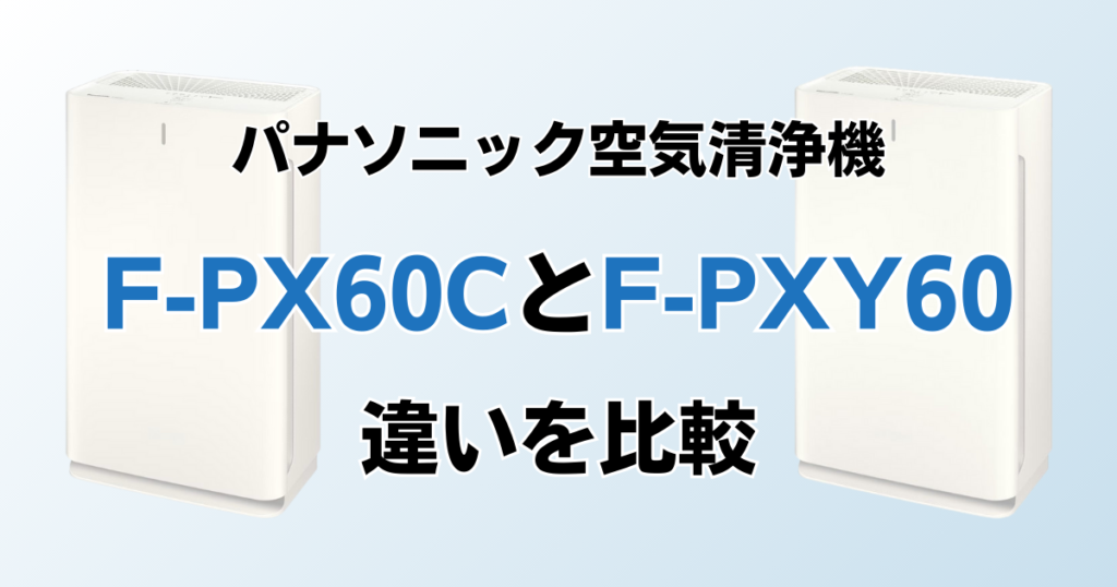 F-PX60CとF-PXY60の違いを比較！どちらがおすすめ？パナソニック空気清浄機について解説_01