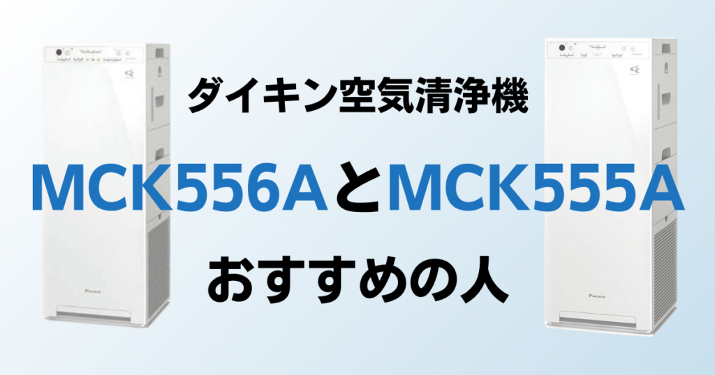 MCK556AとMCK555Aの違いを比較！どっちがおすすめ？ダイキン空気清浄機について解説_おすすめ01