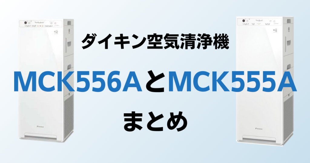 MCK556AとMCK555Aの違いを比較！どっちがおすすめ？ダイキン空気清浄機について解説_まとめ01