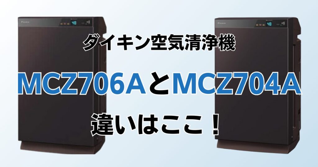 MCZ706AとMCZ704Aの違いを比較！どっちがおすすめ？ダイキン空気清浄機について解説_違い01