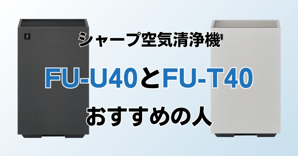 FU-U40とFU-T40の違いを比較！結局どっちがおすすめ？シャープ空気清浄機について解説_おすすめ01