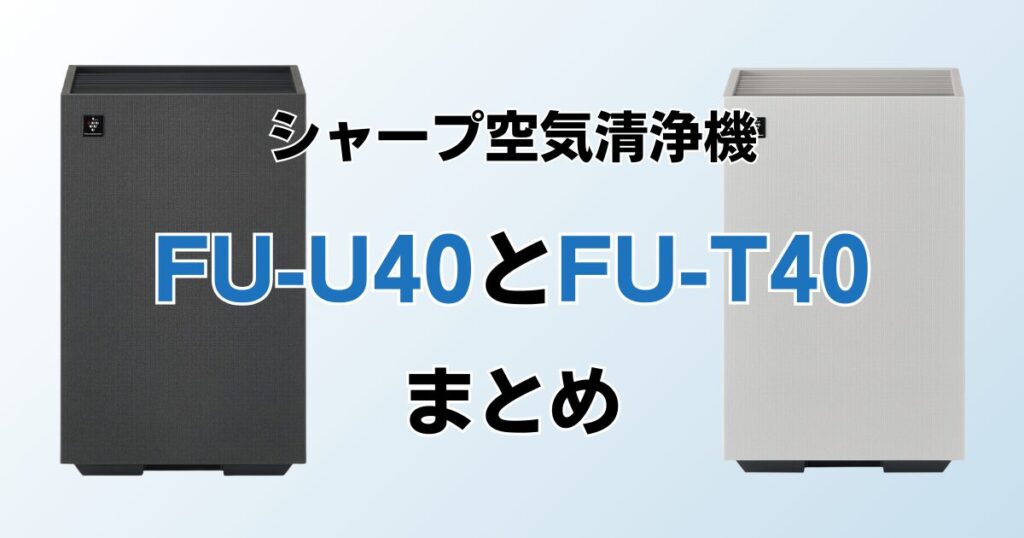 FU-U40とFU-T40の違いを比較！結局どっちがおすすめ？シャープ空気清浄機について解説_まとめ01