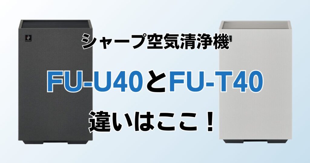 FU-U40とFU-T40の違いを比較！結局どっちがおすすめ？シャープ空気清浄機について解説_違い01