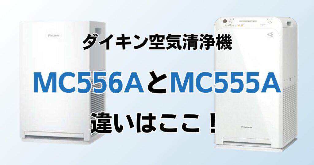MC556AとMC555Aの違いを比較！どちらがおすすめ？ダイキン空気清浄機について解説_違い01