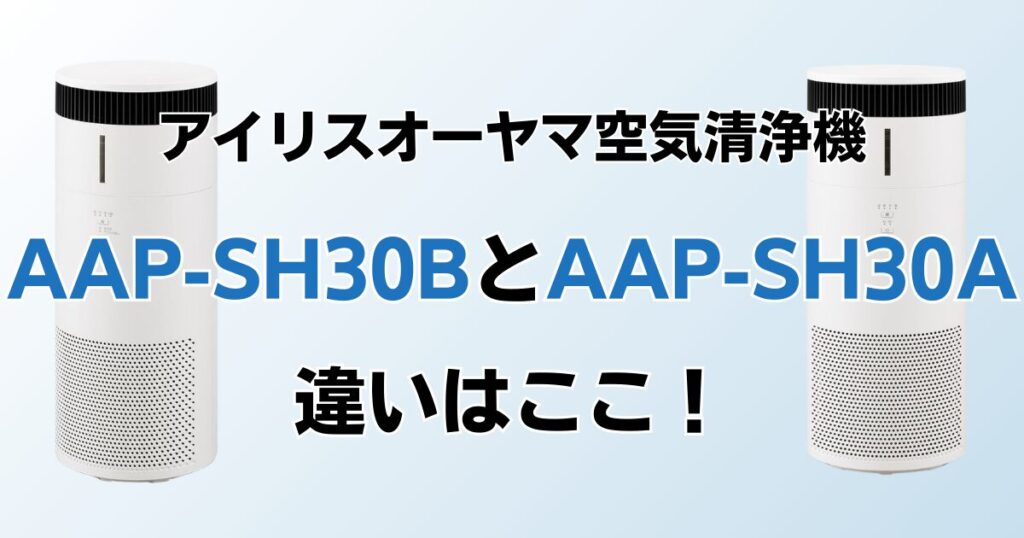 AAP-SH30BとAAP-SH30Aの違いを比較！どちらがおすすめ？アイリスオーヤマ空気清浄機について解説_違い01