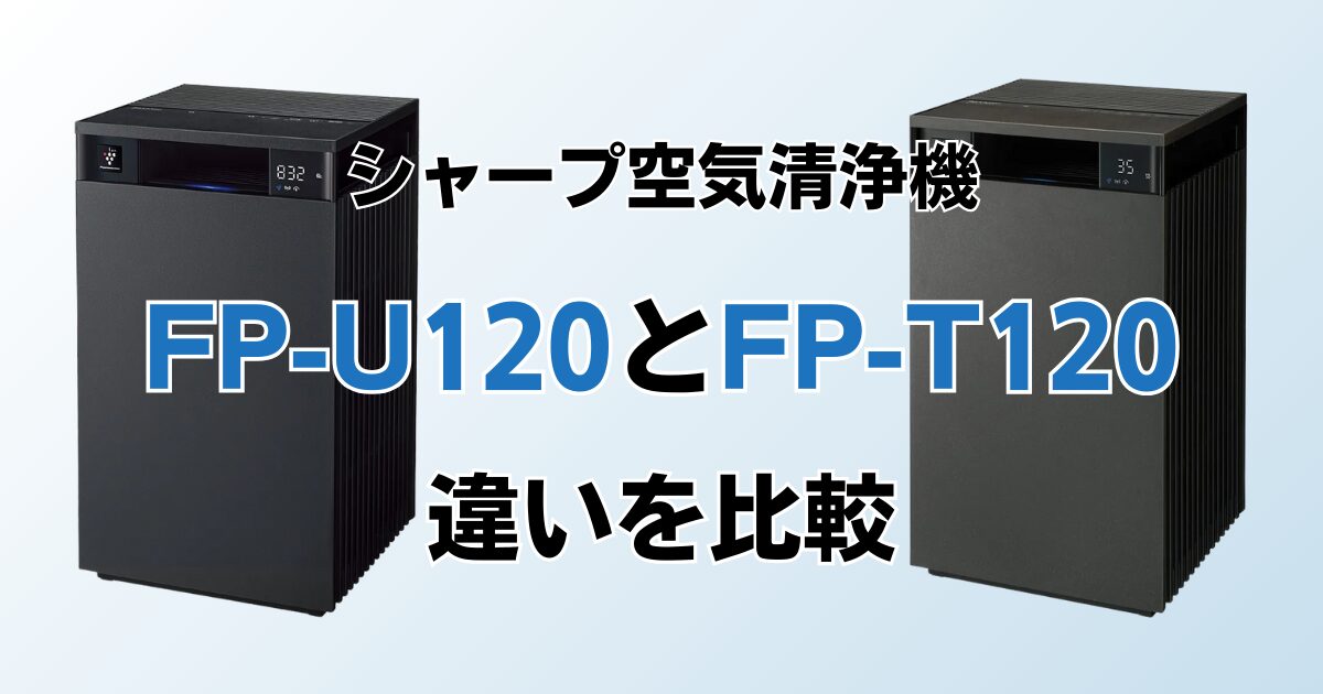 FP-U120とFP-T120の違いを比較！どっちがおすすめ？シャープ空気清浄機について解説_01