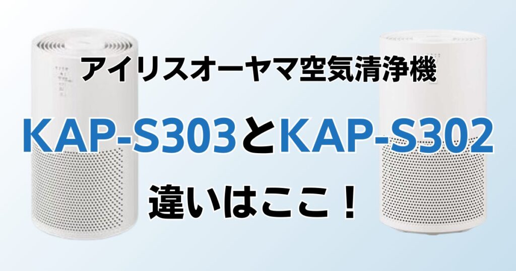 KAP-S303とKAP-S302の違いを比較！どちらがおすすめ？アイリスオーヤマ空気清浄機について解説_違い01