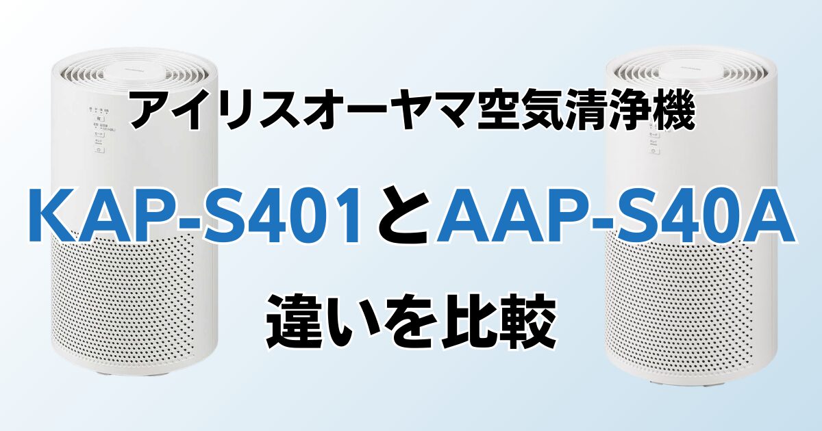 KAP-S401とAAP-S40Aの違いを比較！どちらがおすすめ？アイリスオーヤマ空気清浄機について解説_01