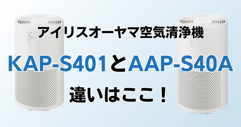 KAP-S401とAAP-S40Aの違いを比較！どちらがおすすめ？アイリスオーヤマ空気清浄機について解説_違い01