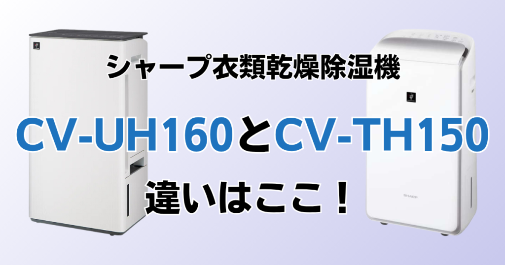 CV-UH160とCV-TH150の違いを比較！どちらがおすすめ？シャープ除湿機について解説_違い01