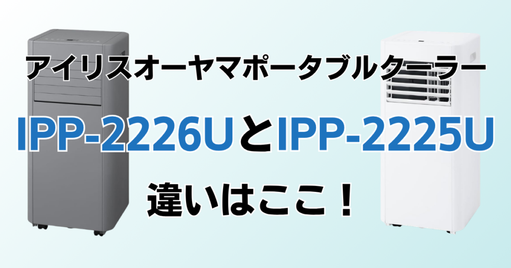 IPP-2226UとIPP-2225Uの違いを比較！どちらがおすすめ？アイリスオーヤマポータブルクーラーについて解説_違い01